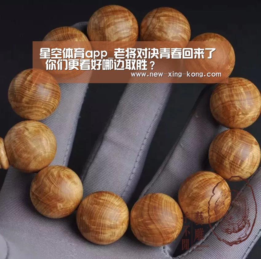 星空体育app_老将对决青春回来了 你们更看好哪边取胜?(图2) 星空体育app