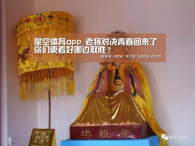 星空体育app_老将对决青春回来了 你们更看好哪边取胜?(图1) 星空体育